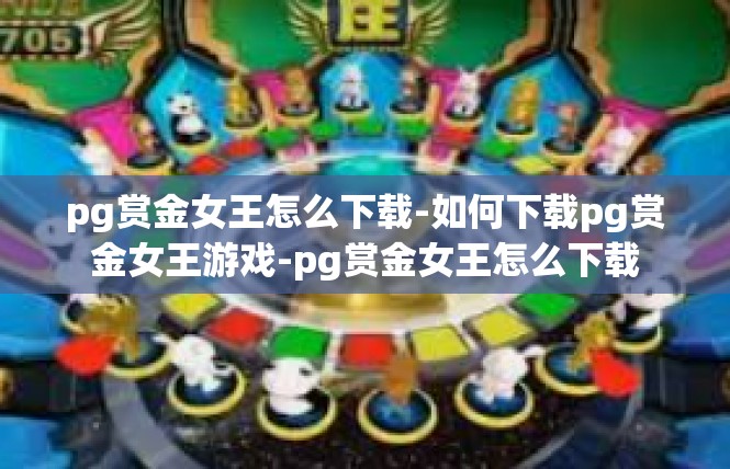 pg赏金女王怎么下载-如何下载pg赏金女王游戏-pg赏金女王怎么下载