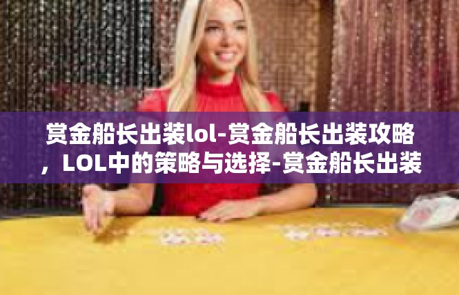 赏金船长出装lol-赏金船长出装攻略，LOL中的策略与选择-赏金船长出装lol