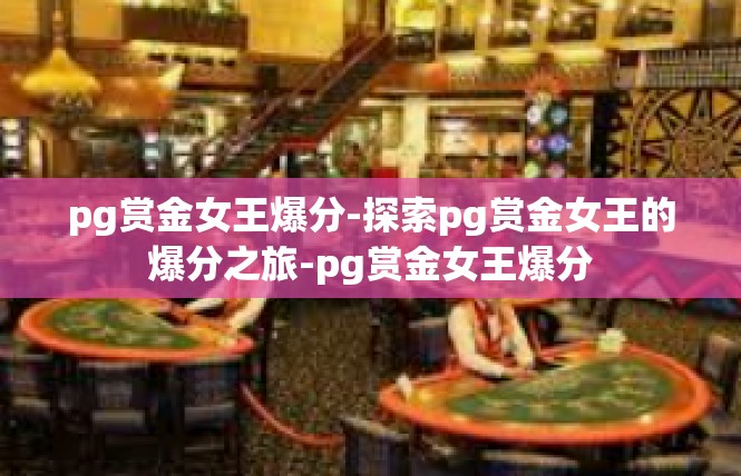 pg赏金女王爆分-探索pg赏金女王的爆分之旅-pg赏金女王爆分