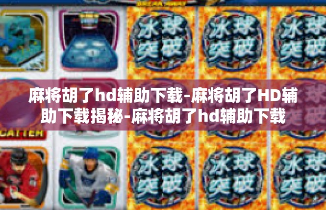 麻将胡了hd辅助下载-麻将胡了HD辅助下载揭秘-麻将胡了hd辅助下载