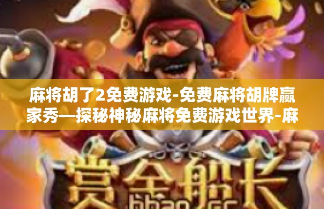 麻将胡了2免费游戏-免费麻将胡牌赢家秀—探秘神秘麻将免费游戏世界-麻将胡了2免费游戏