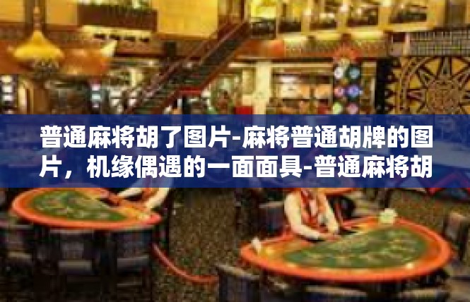 普通麻将胡了图片-麻将普通胡牌的图片，机缘偶遇的一面面具-普通麻将胡了图片