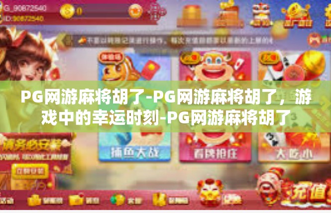 PG网游麻将胡了-PG网游麻将胡了，游戏中的幸运时刻-PG网游麻将胡了
