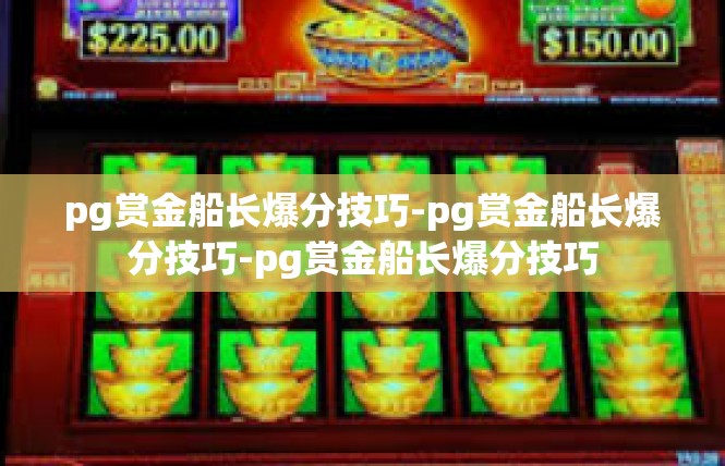 pg赏金船长爆分技巧-pg赏金船长爆分技巧-pg赏金船长爆分技巧