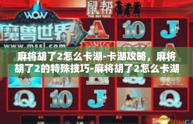 麻将胡了2怎么卡湖-卡湖攻略，麻将胡了2的特殊技巧-麻将胡了2怎么卡湖