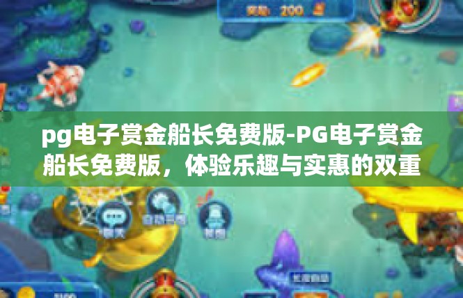 pg电子赏金船长免费版-PG电子赏金船长免费版，体验乐趣与实惠的双重结合-pg电子赏金船长免费版