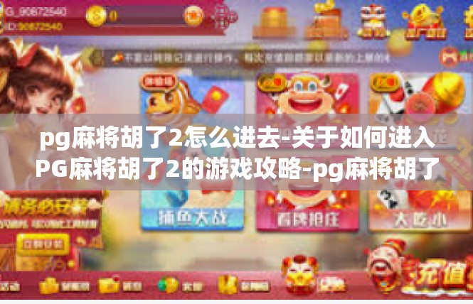 pg麻将胡了2怎么进去-关于如何进入PG麻将胡了2的游戏攻略-pg麻将胡了2怎么进去