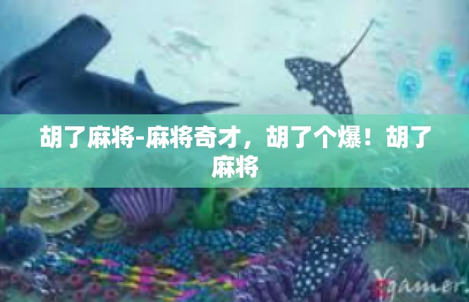 胡了麻将-麻将奇才，胡了个爆！胡了麻将