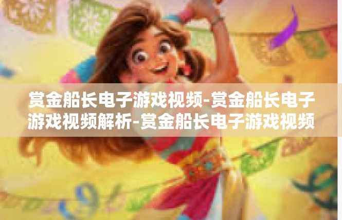赏金船长电子游戏视频-赏金船长电子游戏视频解析-赏金船长电子游戏视频