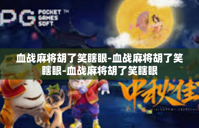 血战麻将胡了笑瞎眼-血战麻将胡了笑瞎眼-血战麻将胡了笑瞎眼