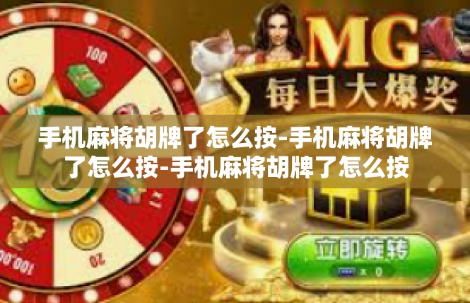 手机麻将胡牌了怎么按-手机麻将胡牌了怎么按-手机麻将胡牌了怎么按