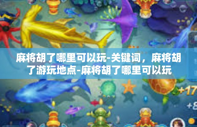麻将胡了哪里可以玩-关键词，麻将胡了游玩地点-麻将胡了哪里可以玩