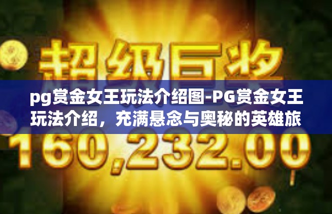 pg赏金女王玩法介绍图-PG赏金女王玩法介绍，充满悬念与奥秘的英雄旅程-pg赏金女王玩法介绍图