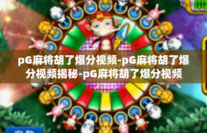 pG麻将胡了爆分视频-pG麻将胡了爆分视频揭秘-pG麻将胡了爆分视频