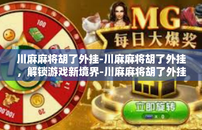 川麻麻将胡了外挂-川麻麻将胡了外挂，解锁游戏新境界-川麻麻将胡了外挂