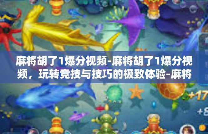 麻将胡了1爆分视频-麻将胡了1爆分视频，玩转竞技与技巧的极致体验-麻将胡了1爆分视频