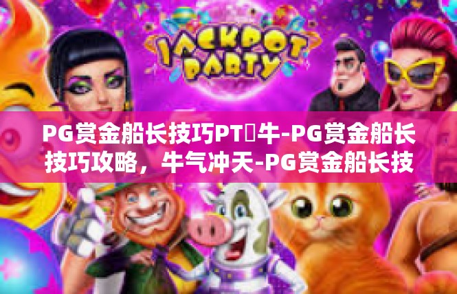 PG赏金船长技巧PT犎牛-PG赏金船长技巧攻略，牛气冲天-PG赏金船长技巧PT犎牛