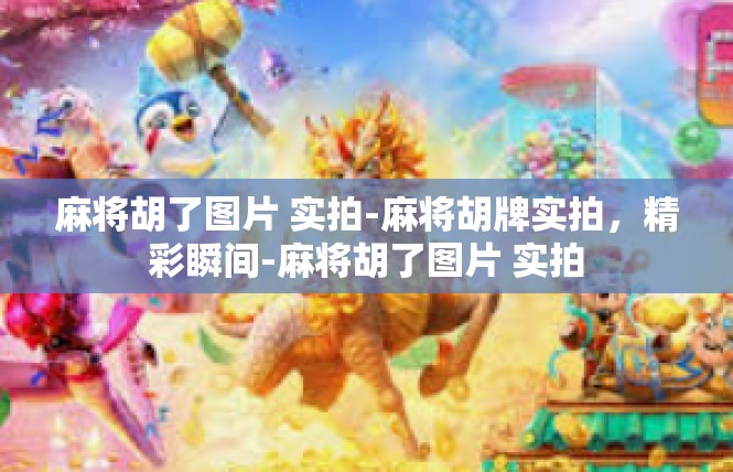 麻将胡了图片 实拍-麻将胡牌实拍，精彩瞬间-麻将胡了图片 实拍