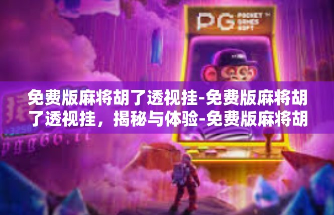 免费版麻将胡了透视挂-免费版麻将胡了透视挂，揭秘与体验-免费版麻将胡了透视挂