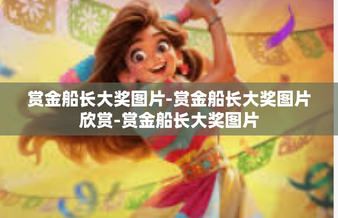 赏金船长大奖图片-赏金船长大奖图片欣赏-赏金船长大奖图片