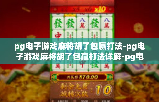 pg电子游戏麻将胡了包赢打法-pg电子游戏麻将胡了包赢打法详解-pg电子游戏麻将胡了包赢打法