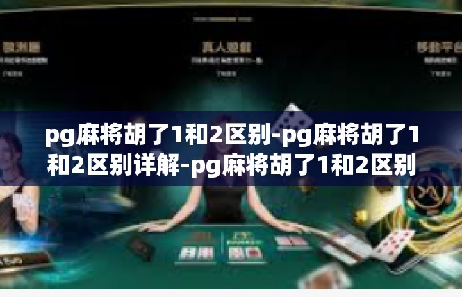 pg麻将胡了1和2区别-pg麻将胡了1和2区别详解-pg麻将胡了1和2区别