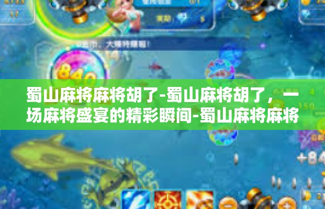 蜀山麻将麻将胡了-蜀山麻将胡了，一场麻将盛宴的精彩瞬间-蜀山麻将麻将胡了