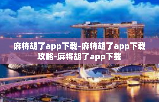 麻将胡了app下载-麻将胡了app下载攻略-麻将胡了app下载