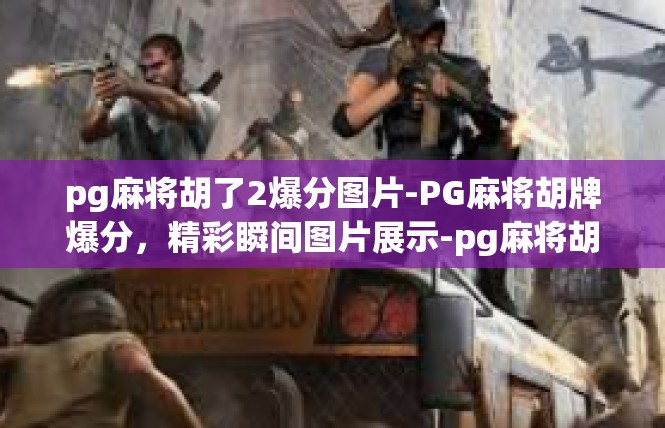 pg麻将胡了2爆分图片-PG麻将胡牌爆分，精彩瞬间图片展示-pg麻将胡了2爆分图片