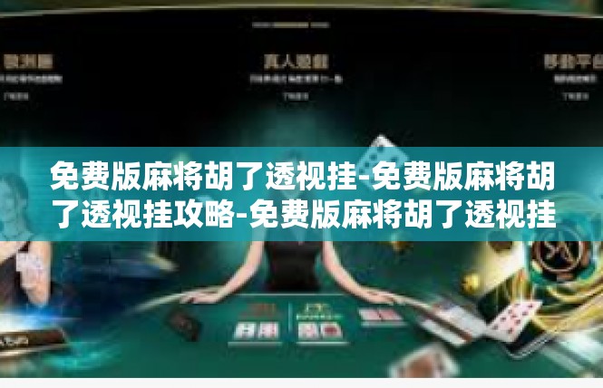 免费版麻将胡了透视挂-免费版麻将胡了透视挂攻略-免费版麻将胡了透视挂