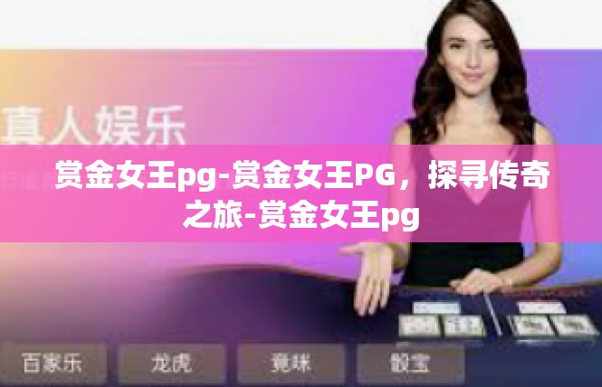 赏金女王pg-赏金女王PG，探寻传奇之旅-赏金女王pg