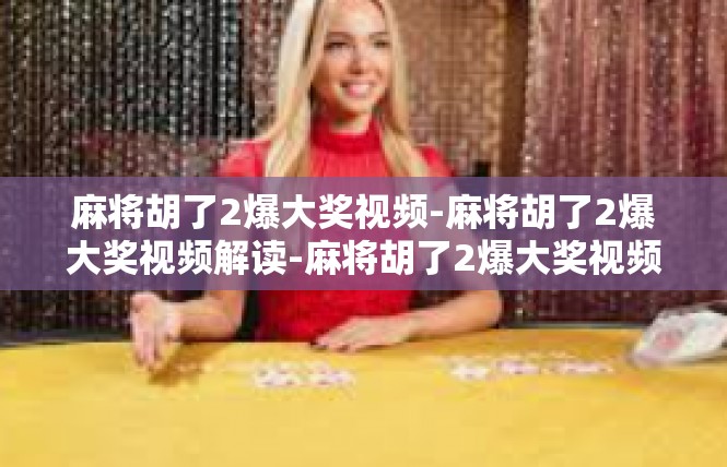 麻将胡了2爆大奖视频-麻将胡了2爆大奖视频解读-麻将胡了2爆大奖视频