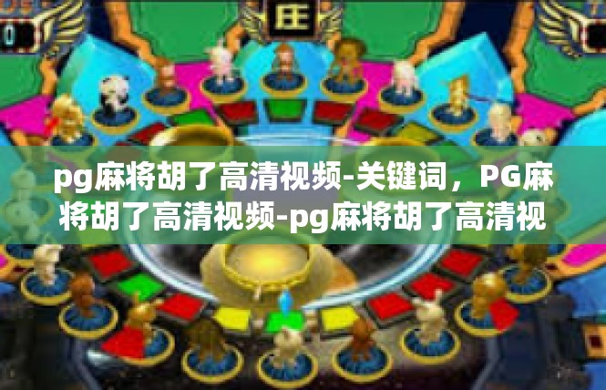 pg麻将胡了高清视频-关键词，PG麻将胡了高清视频-pg麻将胡了高清视频