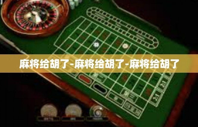 麻将给胡了-麻将给胡了-麻将给胡了