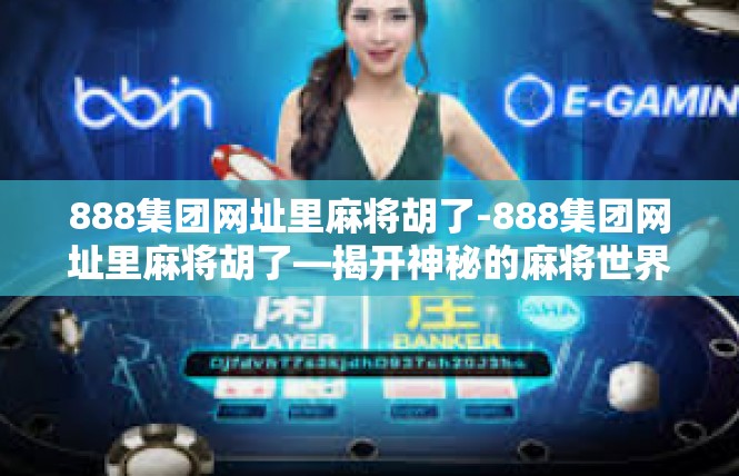 888集团网址里麻将胡了-888集团网址里麻将胡了—揭开神秘的麻将世界-888集团网址里麻将胡了