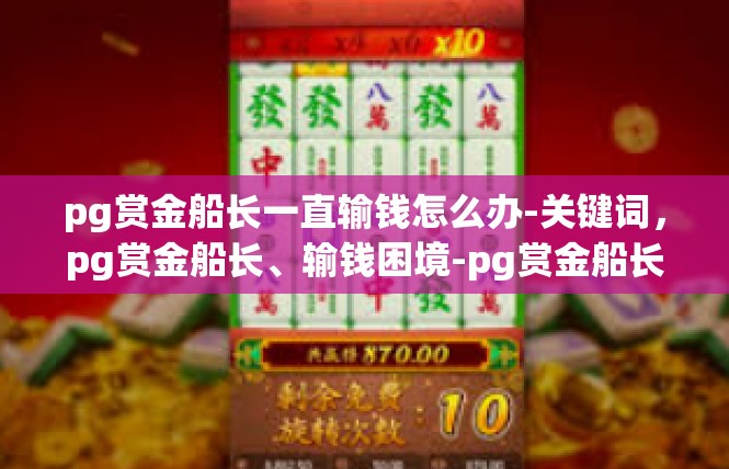 pg赏金船长一直输钱怎么办-关键词，pg赏金船长、输钱困境-pg赏金船长一直输钱怎么办