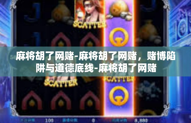 麻将胡了网赌-麻将胡了网赌，赌博陷阱与道德底线-麻将胡了网赌