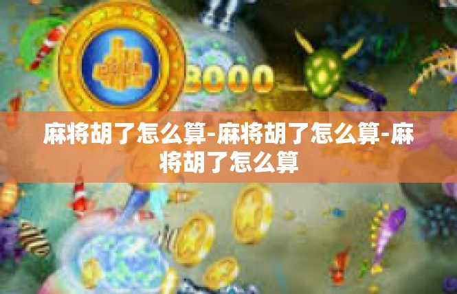麻将胡了怎么算-麻将胡了怎么算-麻将胡了怎么算