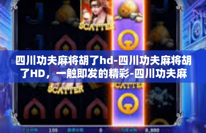 四川功夫麻将胡了hd-四川功夫麻将胡了HD，一触即发的精彩-四川功夫麻将胡了hd