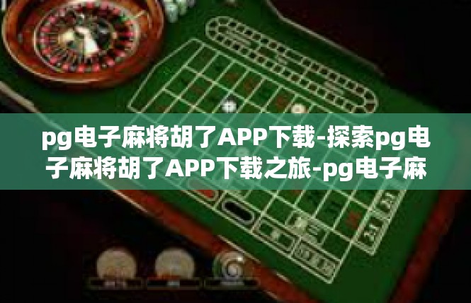 pg电子麻将胡了APP下载-探索pg电子麻将胡了APP下载之旅-pg电子麻将胡了APP下载