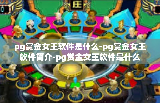 pg赏金女王软件是什么-pg赏金女王软件简介-pg赏金女王软件是什么