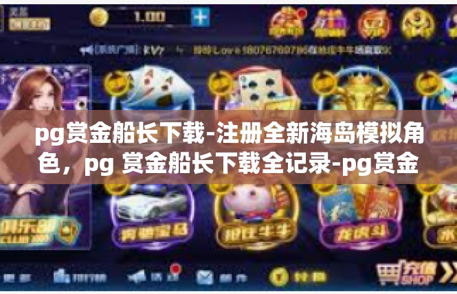 pg赏金船长下载-注册全新海岛模拟角色，pg 赏金船长下载全记录-pg赏金船长下载
