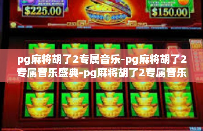 pg麻将胡了2专属音乐-pg麻将胡了2专属音乐盛典-pg麻将胡了2专属音乐