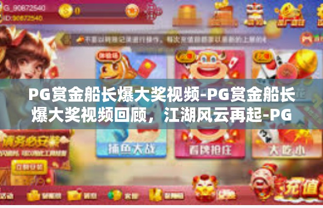 PG赏金船长爆大奖视频-PG赏金船长爆大奖视频回顾，江湖风云再起-PG赏金船长爆大奖视频