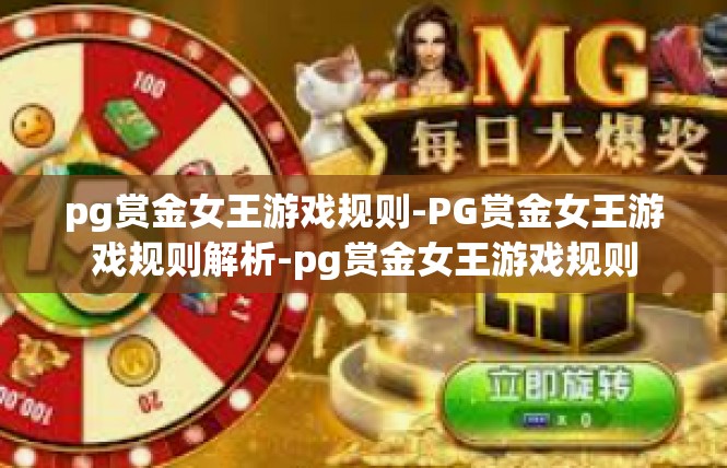 pg赏金女王游戏规则-PG赏金女王游戏规则解析-pg赏金女王游戏规则