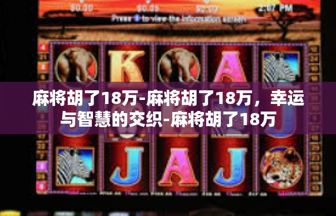 麻将胡了18万-麻将胡了18万，幸运与智慧的交织-麻将胡了18万