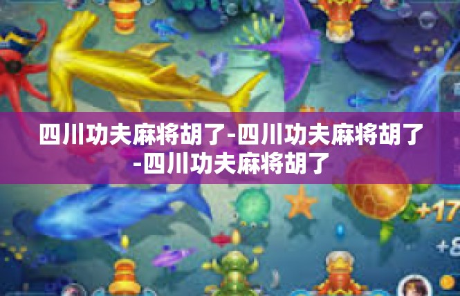 四川功夫麻将胡了-四川功夫麻将胡了-四川功夫麻将胡了