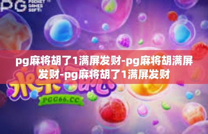 pg麻将胡了1满屏发财-pg麻将胡满屏发财-pg麻将胡了1满屏发财