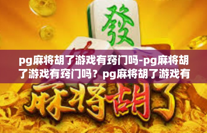 pg麻将胡了游戏有窍门吗-pg麻将胡了游戏有窍门吗？pg麻将胡了游戏有窍门吗