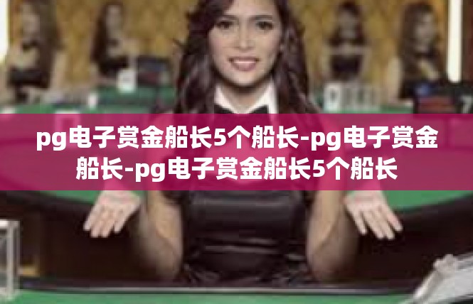 pg电子赏金船长5个船长-pg电子赏金船长-pg电子赏金船长5个船长